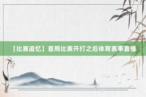 【比赛追忆】首局比赛开打之后体育赛事直播