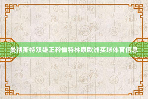 曼彻斯特双雄正矜恤特林康欧洲买球体育信息