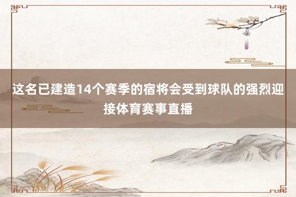 这名已建造14个赛季的宿将会受到球队的强烈迎接体育赛事直播