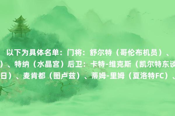 以下为具体名单：门将：舒尔特（哥伦布机员）、斯特芬（科罗拉多激流）、特纳（水晶宫）后卫：卡特-维克斯（凯尔特东谈主）、弗西（模范列日）、麦肯都（图卢兹）、蒂姆-里姆（夏洛特FC）、理查兹（水晶宫）、罗宾逊（富勒姆）、斯卡利（门兴）、特拉斯蒂（凯尔特东谈主）中场：泰勒-亚当斯（伯恩茅斯）、卡多索（贝蒂斯）、鲁纳（皇家盐湖城）、麦肯尼（尤文）、穆萨（米兰）、雷纳（多特）、特斯曼（里昂）先锋：阿杰芒（夏