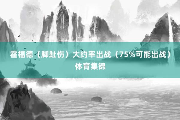 霍福德（脚趾伤）大约率出战（75%可能出战）体育集锦