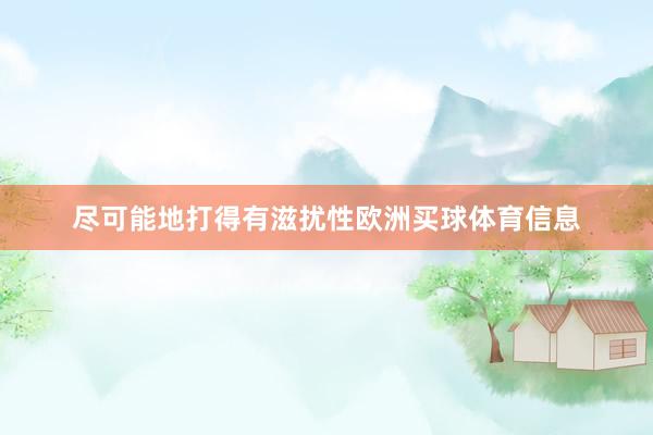 尽可能地打得有滋扰性欧洲买球体育信息