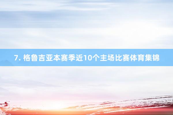 7. 格鲁吉亚本赛季近10个主场比赛体育集锦