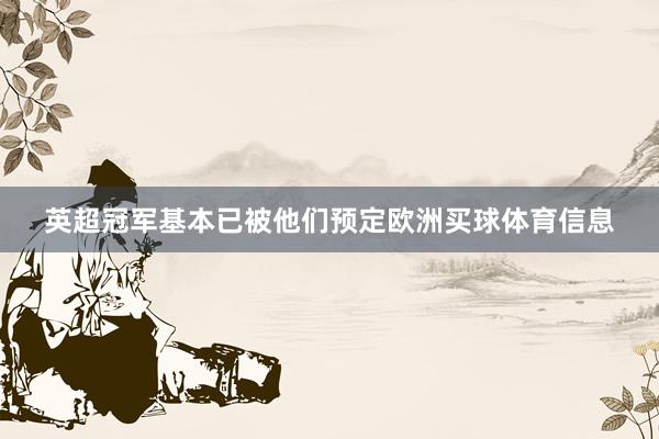英超冠军基本已被他们预定欧洲买球体育信息