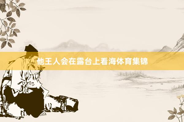 他王人会在露台上看海体育集锦