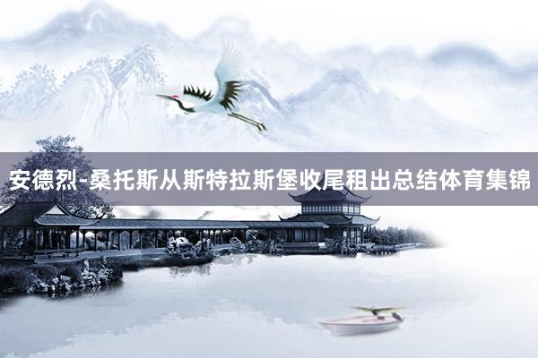 安德烈-桑托斯从斯特拉斯堡收尾租出总结体育集锦