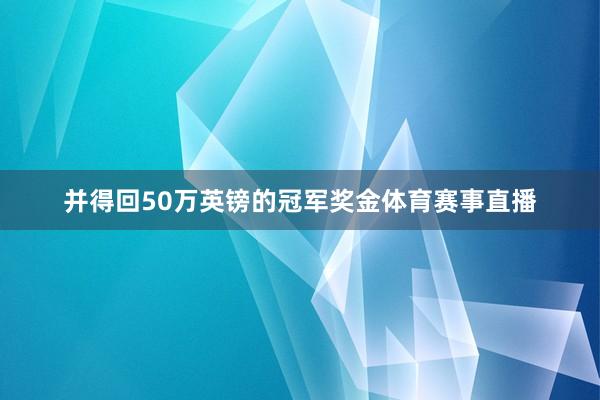 并得回50万英镑的冠军奖金体育赛事直播