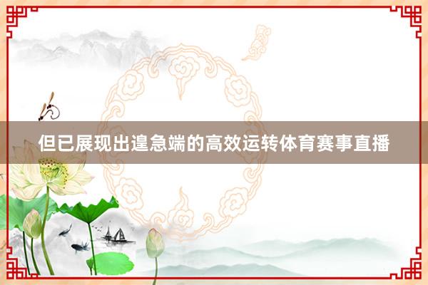 但已展现出遑急端的高效运转体育赛事直播