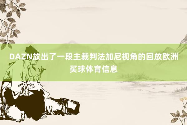 DAZN放出了一段主裁判法加尼视角的回放欧洲买球体育信息