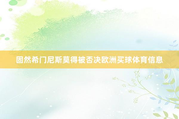 固然希门尼斯莫得被否决欧洲买球体育信息