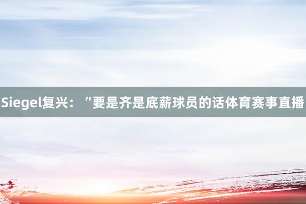 Siegel复兴：“要是齐是底薪球员的话体育赛事直播