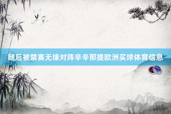 随后被禁赛无缘对阵辛辛那提欧洲买球体育信息