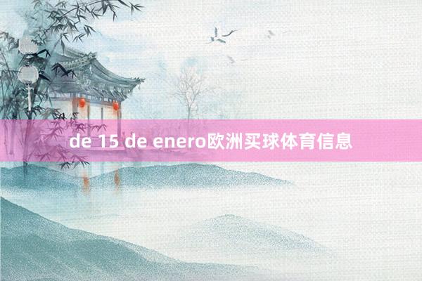 de 15 de enero欧洲买球体育信息