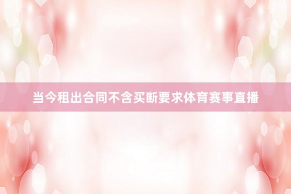 当今租出合同不含买断要求体育赛事直播