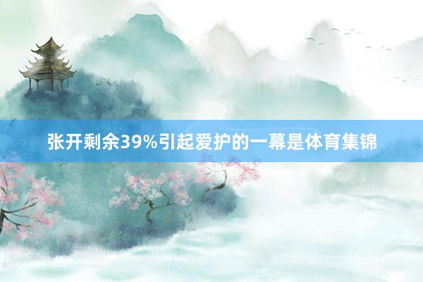 张开剩余39%引起爱护的一幕是体育集锦
