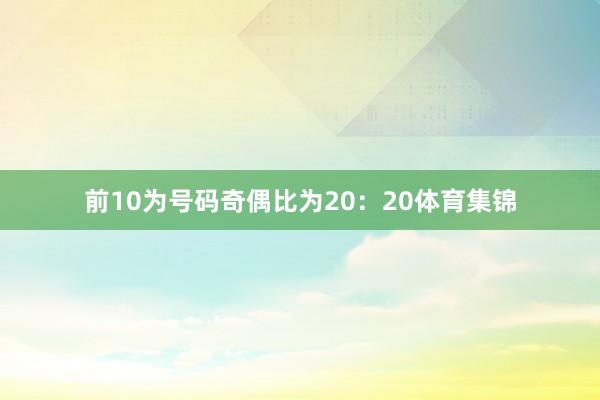前10为号码奇偶比为20：20体育集锦
