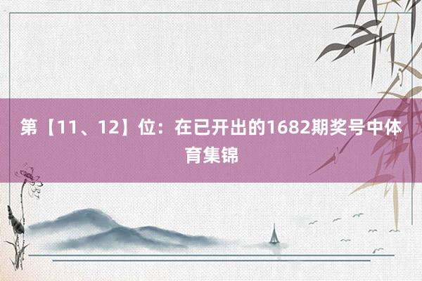 第【11、12】位：在已开出的1682期奖号中体育集锦