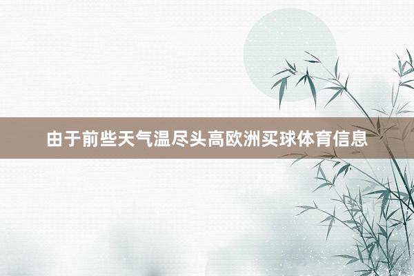 由于前些天气温尽头高欧洲买球体育信息