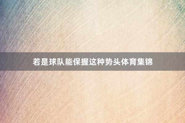 若是球队能保握这种势头体育集锦