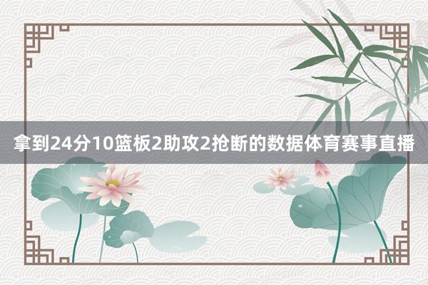 拿到24分10篮板2助攻2抢断的数据体育赛事直播