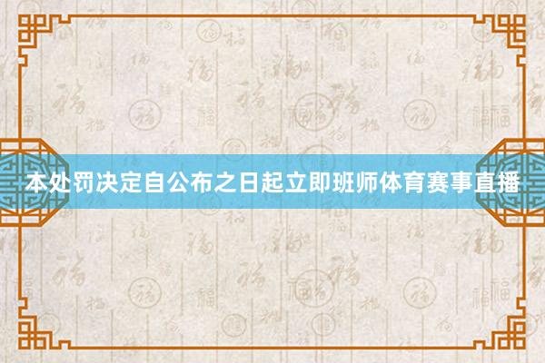 本处罚决定自公布之日起立即班师体育赛事直播