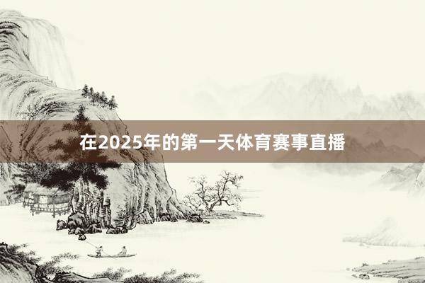 在2025年的第一天体育赛事直播