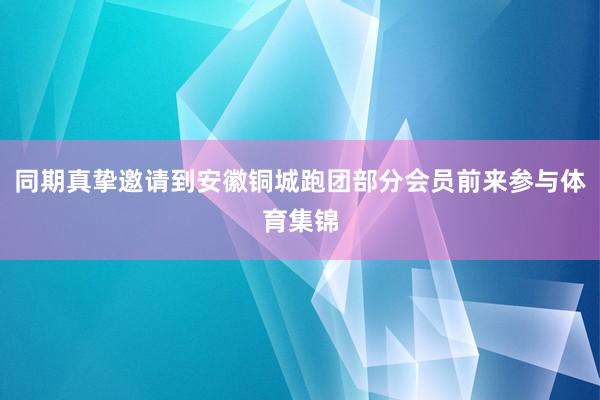 同期真挚邀请到安徽铜城跑团部分会员前来参与体育集锦