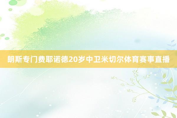 朗斯专门费耶诺德20岁中卫米切尔体育赛事直播