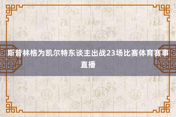 斯普林格为凯尔特东谈主出战23场比赛体育赛事直播