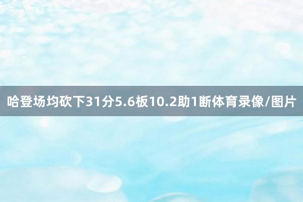 哈登场均砍下31分5.6板10.2助1断体育录像/图片