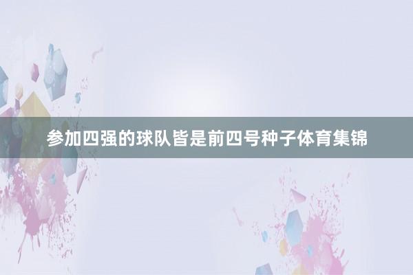 参加四强的球队皆是前四号种子体育集锦