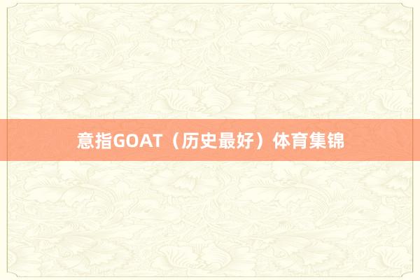 意指GOAT（历史最好）体育集锦