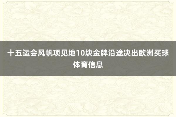 十五运会风帆项见地10块金牌沿途决出欧洲买球体育信息