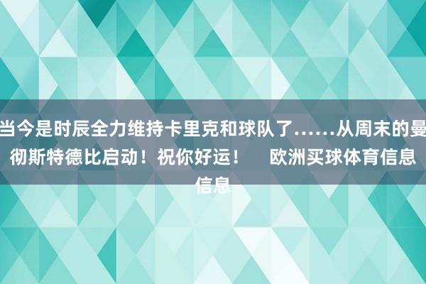 当今是时辰全力维持卡里克和球队了……从周末的曼彻斯特德比启动！祝你好运！    欧洲买球体育信息