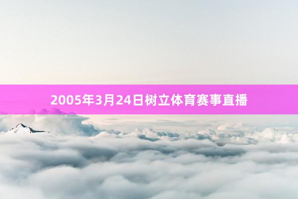 2005年3月24日树立体育赛事直播