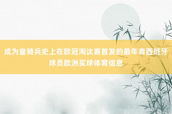 成为皇骑兵史上在欧冠淘汰赛首发的最年青西班牙球员欧洲买球体育信息