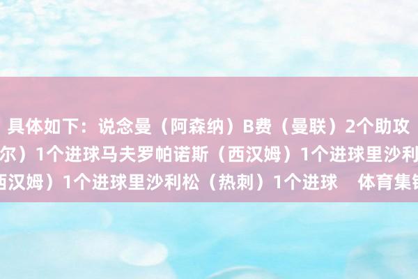 具体如下：说念曼（阿森纳）B费（曼联）2个助攻安东尼·戈登（纽卡斯尔）1个进球马夫罗帕诺斯（西汉姆）1个进球里沙利松（热刺）1个进球    体育集锦