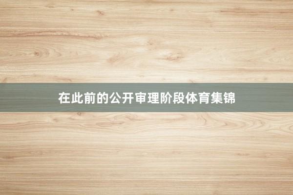 在此前的公开审理阶段体育集锦