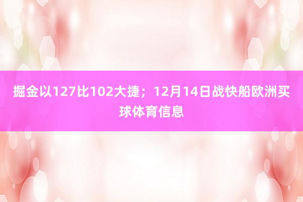 掘金以127比102大捷；12月14日战快船欧洲买球体育信息