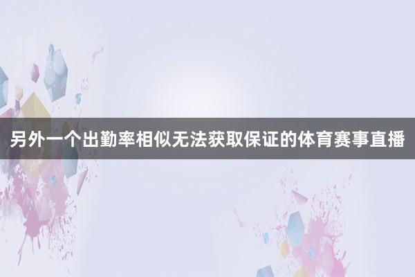 另外一个出勤率相似无法获取保证的体育赛事直播