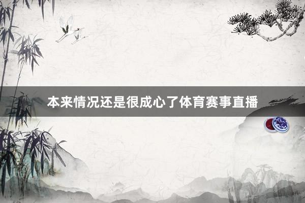 本来情况还是很成心了体育赛事直播