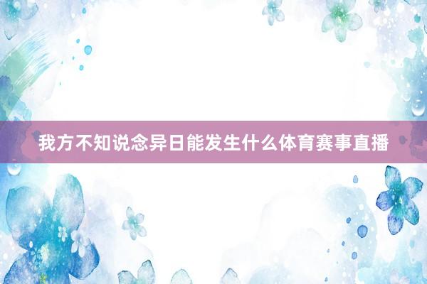 我方不知说念异日能发生什么体育赛事直播