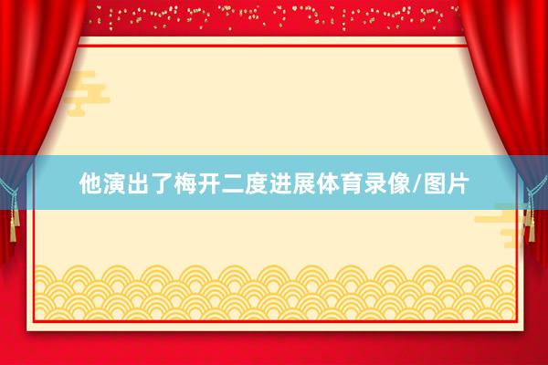 他演出了梅开二度进展体育录像/图片