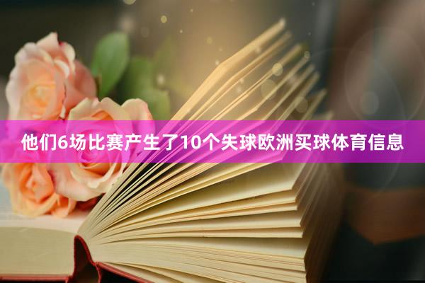 他们6场比赛产生了10个失球欧洲买球体育信息