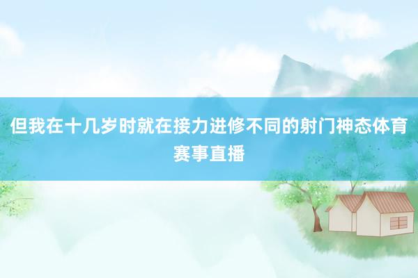 但我在十几岁时就在接力进修不同的射门神态体育赛事直播