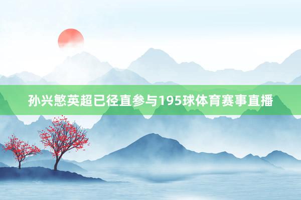 孙兴慜英超已径直参与195球体育赛事直播