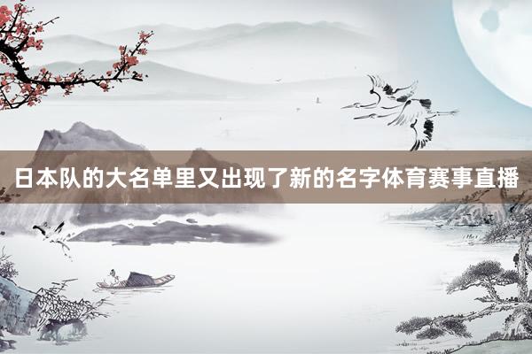 日本队的大名单里又出现了新的名字体育赛事直播