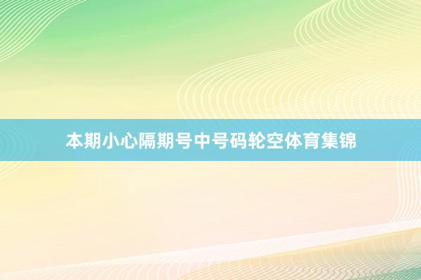 本期小心隔期号中号码轮空体育集锦