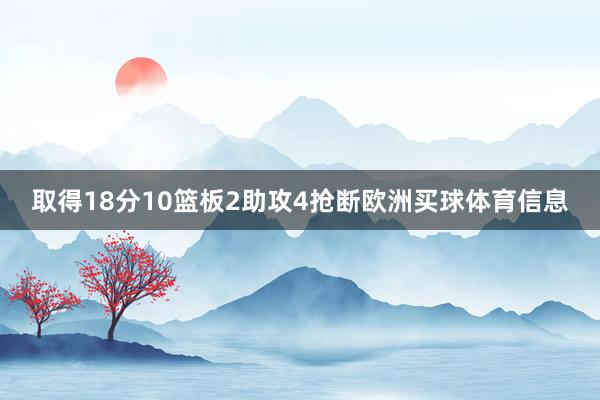 取得18分10篮板2助攻4抢断欧洲买球体育信息