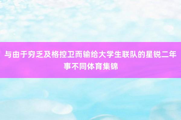 与由于穷乏及格控卫而输给大学生联队的星锐二年事不同体育集锦